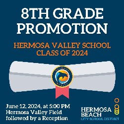 8th Grade Promotion - Hermosa Valley School Class of 2024 - June 12, 2024, at 5:00 PM, on the Hermosa Valley Field followed by a Reception